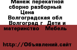 Манеж перекатной сборно-разборный › Цена ­ 2 500 - Волгоградская обл., Волгоград г. Дети и материнство » Мебель   